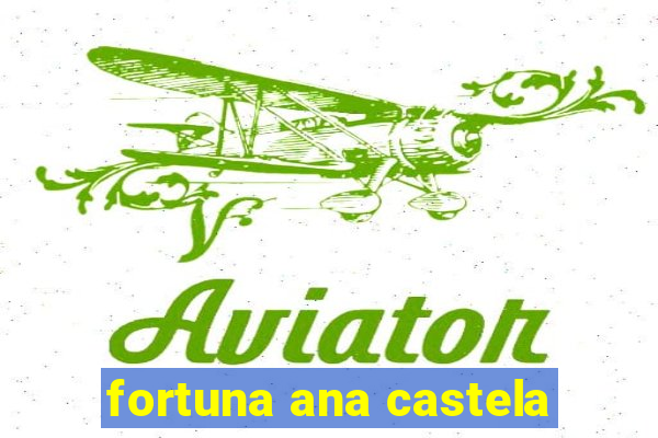 fortuna ana castela